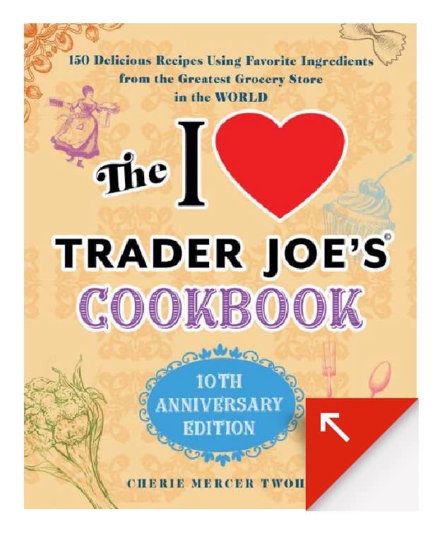 The I Love Trader Joe's Cookbook: 10th Anniversary Edition: 150 Delicious Recipes Using Favorite Ingredients from the Greatest Grocery Store in the World