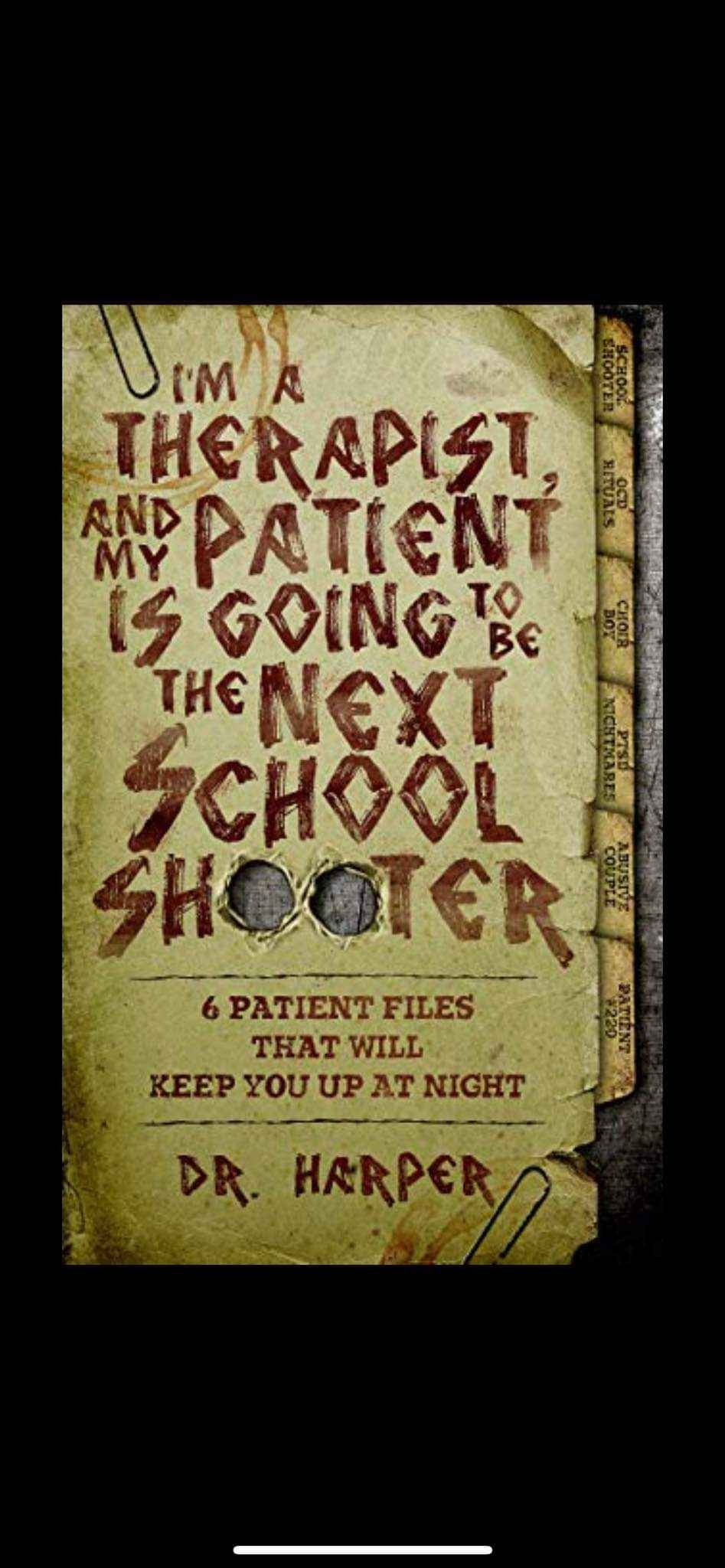 I'm a Therapist, and My Patient is Going to be the Next School Shooter: 6 Patient Files That Will Keep You Up At Night (Dr. Harper Therapy)
