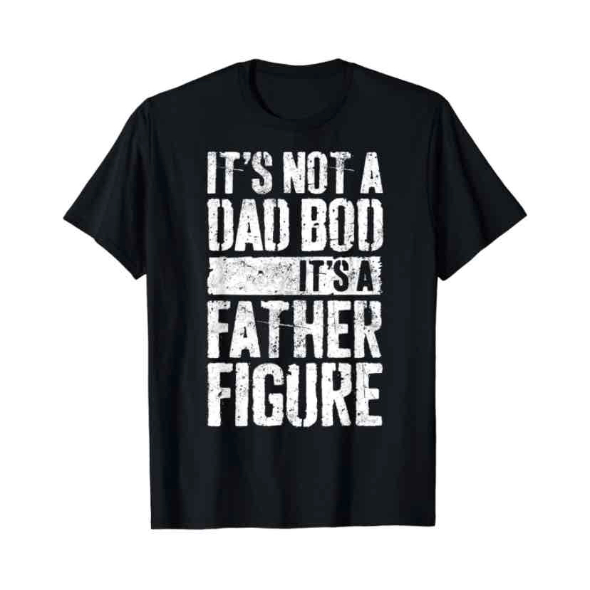 Mens It's Not A Dad Bod It's A Father Figure T-Shirt