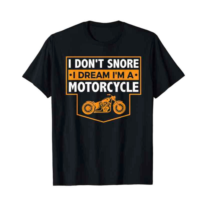 I Don't Snore I Dream I'm A Motorcycle - Snoring Biker Shirt