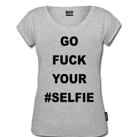 Go Fuck Your #Selfie - Humor - Majica
