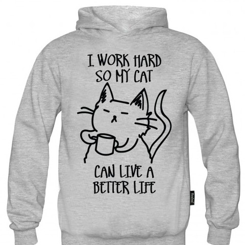 I Work Hard So My Cat Can Live A Better Life - Mačke - Cat - Duks