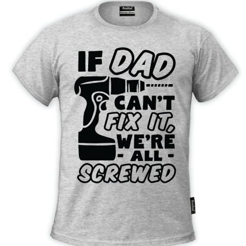If Dad Can't Fix It We're All Screwed - Engineer - Humor - Majica
