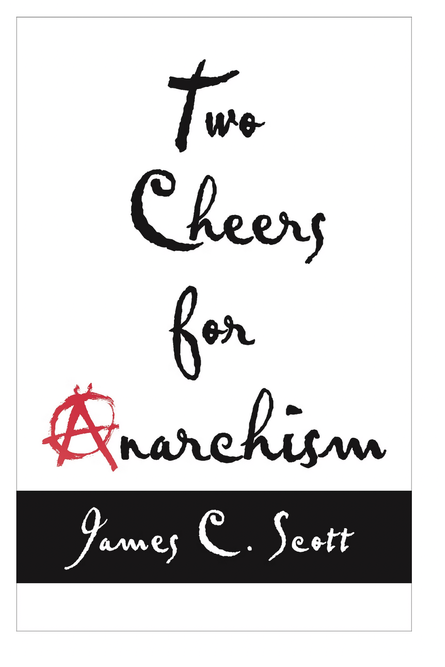 Two Cheers for Anarchism: Six Easy Pieces on Autonomy, Dignity, and Meaningful Work and Play